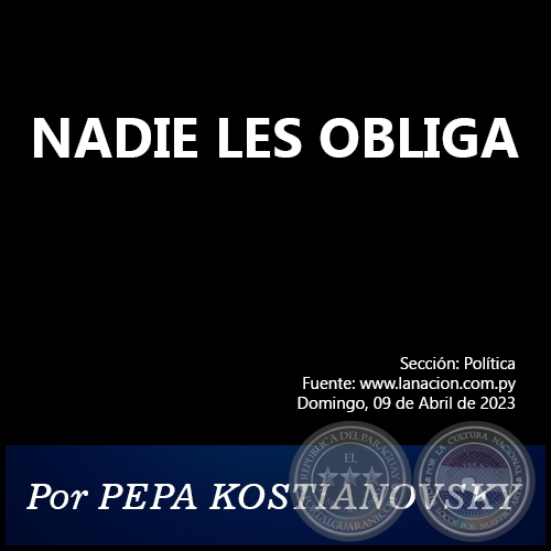 NADIE LES OBLIGA - Por PEPA KOSTIANOVSKY - Domingo, 09 de Abril de 2023